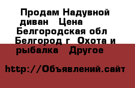 Продам Надувной диван › Цена ­ 750 - Белгородская обл., Белгород г. Охота и рыбалка » Другое   